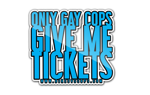STICKER - ONLY GAY COPS GIVE ME TICKETS (SINGLE)